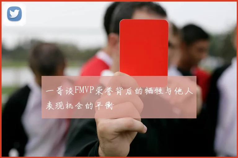 一哥谈FMVP荣誉背后的牺牲与他人表现机会的平衡